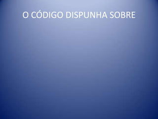 O CÓDIGO DISPUNHA SOBRE