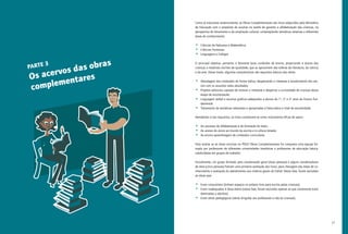 27
Como já indicamos anteriormente, as Obras Complementares são livros adquiridos pelo Ministério
de Educação com o propósito de auxiliar na tarefa de garantir a alfabetização das crianças, na
perspectiva do letramento e da ampliação cultural, contemplando temáticas relativas a diferentes
áreas do conhecimento:
•	 Ciências da Natureza e Matemática;
•	 Ciências Humanas;
•	 Linguagens e Códigos.
O principal objetivo, portanto, é favorecer boas condições de ensino, propiciando a acesso das
crianças a materiais escritos de qualidade, que as aproximem das esferas da literatura, da ciência
e da arte. Desse modo, algumas características são requisitos básicos das obras:
	
•	 Abordagem dos conteúdos de forma lúdica, despertando o interesse e envolvimento dos alu-
nos com os assuntos neles abordados;
•	 Projetos editoriais capazes de motivar o interesse e despertar a curiosidade de crianças dessa
etapa de escolarização;
•	 Linguagem verbal e recursos gráficos adequados a alunos do 1º, 2º e 3º anos do Ensino Fun-
damental;
•	 Tratamento de temáticas relevantes e apropriadas à faixa etária e nível de escolaridade.
Atendendo a tais requisitos, os livros constituem-se como instrumento eficaz de apoio:
•	 Ao processo de alfabetização e de formação do leitor;
•	 Ao acesso do aluno ao mundo da escrita e à cultura letrada;
•	 Ao ensino-aprendizagem de conteúdos curriculares.
Para avaliar se as obras inscritas no PNLD Obras Complementares foi composta uma equipe for-
mada por professores de diferentes universidades brasileiras e professores de educação básica,
subdivididas em grupos de trabalho.
Inicialmente, um grupo formado pela coordenação geral (duas pessoas) e alguns coordenadores
de área (cinco pessoas) fizeram uma primeira avaliação dos livros, para checagem das áreas de co-
nhecimento e avaliação do atendimento aos critérios gerais do Edital. Nesta fase, foram excluídas
as obras que:
•	 Eram consumíveis (tinham espaços no próprio livro para escrita pelas crianças);
•	 Eram inadequadas à faixa etária (nessa fase, foram excluídas apenas as que claramente eram
destinadas a adultos);
•	 Eram obras pedagógicas (obras dirigidas aos professores e não às crianças).
PARTE 3
Os acervos das obras
complementares
 