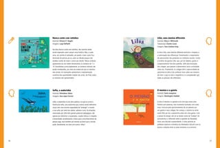 56 57
O menino e a gaiola
Autor(a): Sonia Junqueira
Imagens: Mariângela Haddad
A obra O menino e a gaiola é um livro que conta uma
história sem palavras, mas ricamente ilustrada, com cores
vivas. Inicia-se pelo aprisionamento de um pássaro por
um garoto e seus colegas. No começo, o menino se sente
muito feliz por ter o passarinho preso em uma gaiola. Com
o passar do tempo, ele vai se dando conta da “tristeza” do
animalzinho e, refletindo sobre a questão da liberdade,
toma uma decisão surpreendente. A obra permite ao
professor explorar a temática da liberdade e discutir com os
alunos a relação entre os seres humanos e os animais.
Lilás, uma menina diferente
Autor(a): Mary E. Whitcomb
Tradutor(a): Charles Cosac
Imagens: Tara Colahan King
A obra Lilás, uma menina diferente estimula o respeito e
a valorização das diferenças, fomentando o rompimento
de preconceitos tão presentes no cotidiano escolar. Conta
a história da garota Lilás, que, por ter objetos, gostos e
comportamento fora dos padrões, sofre discriminação
dos colegas, que passam a demonstrar certa curiosidade
sobre ela. Finalmente, os colegas têm a oportunidade de
aproximar-se dela e de conhecer mais sobre sua maneira
de viver, o que os leva a respeitá-la e a compreender que
todas as pessoas são diferentes.
Sofia, a andorinha
Autor(a): Almudena Taboa
Imagens: Ana López Escrivá
Sofia, a andorinha é uma obra poética, na qual se conta a
história de Sofia, uma andorinha que, mesmo sendo deficiente
visual, tem uma enorme capacidade de “enxergar” o mundo
a sua volta, por meio dos odores, sabores e sons. As situações
vivenciadas por Sofia têm grande potencial pedagógico, não
apenas por estimular a cooperação, a ajuda mútua e o respeito
à diversidade, sensibilizando o leitor para o reconhecimento da
pessoa cega, mas também por mostrar ao leitor que o mundo
pode, literalmente, ser visto com outros “olhos”.
Nunca conte com ratinhos
Autor(a): Silvana D´Angelo
Imagens: Luigi Raffaelli
Na obra Nunca conte com ratinhos, dez ratinhos estão
sendo esperados para compor uma história. Mas, a cada
cena, um ratinho é subtraído: um perde o trem, outro fica
dormindo de pernas pro ar, outro se ofende porque não
recebeu cartão de natal, e assim por diante. Nesse contexto,
apresentam-se, em ordem decrescente, os números de 1 a
10. Simultânea e articuladamente, os números ordinais vão
sendo introduzidos, por meio da ordem em que os ratinhos
vão saindo. As ilustrações apresentam a representação
numérica das quantidades citadas nas cenas. Ao final, todos
os números são apresentados.
 