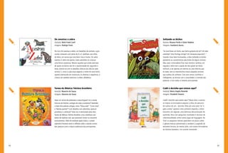 64 65
Soltando os bichos
Autores: Rosana Ferrão e Dylan Ralphes
Imagens: Humberto Barros
“Se você fosse um bicho, que bicho gostaria de ser? Um leão
valentão? Uma formiga amiga? Um mosquito esquisito?...”
Usando rimas bem-humoradas, a obra Soltando os bichos
apresenta as características peculiares de alguns animais.
Mas, para a brincadeira ficar mais bonita e atrativa, em
seguida o leitor tem a opção de não querer ser bicho
nenhum, e ser apenas um menino ou uma menina que,
às vezes, tem os mesmíssimos traços daqueles animais
que acabou de conhecer. Com seus versos curtinhos e
inteligentes, ao brincar com a sonoridade e o sentido das
palavras, o livro seduz os leitores principiantes.
Cadê o docinho que estava aqui?
Autor(a): Maria Angela Resende
Imagens: Elisabeth Teixeira
Cadê o docinho que estava aqui? Nessa obra, a autora
se inspira na brincadeira popular e refaz um percurso
do sumiço de um... docinho, feito por uma vovó. Se “o
gato comeu” aparece como primeira resposta, o leitor
encontra, em seguida, uma deliciosa desconstrução da
parlenda, feita com perguntas inusitadas e recursos de
intertextualidade, entre outros jogos de linguagem. Ao
final, os pequenos leitores aprendem um pouco sobre
o gênero textual apresentado e recebem a sugestão de
tentarem brincar, do mesmo jeito, com outras brincadeiras
do folclore brasileiro. Um convite irresistível!
De avestruz a zebra
Autor(a): Maiti Frank Carril
Imagens: Rodrigo Frank
No livro De avestruz a zebra, um batalhão de animais, cujos
nomes começam com letras de A a Z, desfilam, aos olhos
do leitor, em versos que conciliam rima e humor. Do veloz
avestruz à zebra de pijama, todos permitem às crianças
uma leitura prazerosa. Mesmo aquelas que ainda precisam
de ajuda na leitura vão ter a oportunidade de, seguindo o
texto, divertir-se com os detalhes cômicos da vida de cada
animal. E, como a cada duas páginas o nome do novo bicho
aparece destacado em maiúscula, se observar a sequência, a
criança vai também exercitar a ordem alfabética.
Turma da Mônica: folclore brasileiro
Autor(a): Maurício de Sousa
Imagens: Maurício de Sousa
Fazer um recital de parlendas e trava-línguas? Ler e cantar
músicas do folclore, cantigas de roda e acalantos? Aprender
a fazer brincadeiras antigas, como “Passa anel”, “Corre cotia”
e “Batata quente”? Criar desafios com adivinhas, apreciar
provérbios e crendices? Tudo isso é estimulado pela obra
Turma da Mônica: folclore brasileiro, uma coletânea com
textos de tradição oral, que provocam humor ou encerram
ensinamentos. Além do evidente apelo lúdico, o amplo
repertório favorece tanto a reflexão sobre o extrato sonoro
das palavras como a leitura autônoma dos principiantes.
 