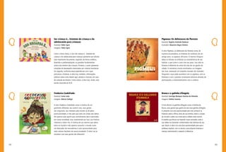 102 103
Pigmeus: Os defensores da floresta
Autor(a): Rogério Andrade Barbosa
Ilustrador: Maurício Negro Silveira
A obra Pigmeus, os defensores da floresta conta, de
maneira encantadora, as histórias do cotidiano de um
antigo povo, os pigmeus africanos. O menino Dingono
seduz os leitores ao enfatizar as características de seu
habitat, o que come e como vive seu povo. Sua vida na
floresta é diferente da rotina de vida de um garoto da
cidade. A narrativa é muito envolvente e as imagens
são ricas, revelando um trabalho inovador do ilustrador.
Perguntar o que pode acontecer com os pigmeus, com as
florestas e com o planeta certamente estimula atitudes de
participação e comprometimento com o coletivo.
Bruna e a galinha d’Angola
Autor(a): Gercilga Marques Saraiva de Almeida
Imagens: Valéria Saraiva
O livro Bruna e a galinha d’Angola conta a história de
Bruna, uma garota que ganha da avó uma galinha d’Angola.
O presente vira uma oportunidade para ela conhecer as
histórias sobre a África, terra de sua família, sobre a criação
do mundo e sobre sua vinda para a aldeia onde moram.
À medida que Bruna vai fazendo novas amizades, toda a
sua aldeia vai tomando conhecimento das histórias de sua
avó. Assim, a obra cria uma boa oportunidade para que o
professor explore, com os alunos, suas próprias histórias e
crenças, estimulando o respeito à diferença.
Ser criança é... Estatuto da criança e do
adolescente para crianças
Autor(a): Fábio Sgroi
Imagens: Fábio Sgroi
Como o título indica, o livro Ser criança é... Estatuto da
criança e do adolescente para crianças apresenta aos leitores
esse importante documento, expondo, de forma sintética,
divertida e problematizante, as questões fundamentais
acerca dos direitos das crianças. Primeiro, o autor apresenta
situações de desrespeito vivenciadas por crianças brasileiras.
Em seguida, confronta essas experiências com o que
preconiza o Estatuto. A obra traz, também, informações
práticas sobre como devem agir, adultos e crianças, em caso
de violação de direitos. Como anexo, a obra traz, ainda, uma
versão resumida do ECA.
Frederico Godofredo
Autor(a): Liana Leão
Imagens: Márcia Széliga
A obra Frederico Godofredo conta a história de um
garotinho diferente: seu nome é raro, seus gostos
são singulares, seu interesse pelo mundo se dá pelas
particularidades, e não pelo que está nas ondas das rádios.
Ele aprecia tudo aquilo que normalmente não é valorizado
em nossa sociedade, mas, exatamente por isso, sua história
interessa a todos nós. A história de um menino que adora
estar no mundo e não aprecia consumir o mundo como
um devorador de mercadorias é uma oportunidade para
rever valores basilares de nossa sociedade. O leitor vai se
encantar com esse garoto tão diferente!
 