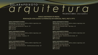 a r q u i t e t u r a
D E L A R A P E I X O T O
PROJETOS E OBRAS - CAU A-22181-3
BANCO SANTANDER DO BRASIL
Obra/Serviço: Infraestrutura de elétrica, dados e segurança, com
recomposição de áreas afetadas.
Local: Rua Grupo Bandeirante - Barueri - SP
Data: 02/2015
RRT: 3217156
BANCO SANTANDER DO BRASIL
Obra/Serviço: Infraestrutura de elétrica, dados e segurança, com
recomposição de áreas afetadas.
Local: Avenida Fundibem - Diadema - SP
Data: 02/2015
RRT: 3217526
BANCO SANTANDER DO BRASIL
RENOVAÇÃO ATM (CAIXAS ELETRÔNICOS) EM AGÊNCIAS, PAB’S, PAE’S E PP’S
BANCO SANTANDER DO BRASIL
Obra/Serviço: Infraestrutura de elétrica, dados e segurança, com
recomposição de áreas afetadas.
Local: Av. Prof. Almeida Prado – São Paulo - SP
Data: 02/2015
RRT: 3217624
BANCO SANTANDER DO BRASIL
Obra/Serviço: Infraestrutura de elétrica, dados e segurança, com
recomposição de áreas afetadas.
Local: Av. Araguaia – São Bernardo do Campo - SP
Data: 02/2015
RRT: 3217966
BANCO SANTANDER DO BRASIL
Obra/Serviço: Infraestrutura de elétrica, dados e segurança, com
recomposição de áreas afetadas.
Local: Av. Maria Servidei Demarchi – São Bernardo do Campo - SP
Data: 02/2015
RRT: 3217575
BANCO SANTANDER DO BRASIL
Obra/Serviço: Infraestrutura de elétrica, dados e segurança, com
recomposição de áreas afetadas.
Local: Av. Jurandir – São Paulo - SP
Data: 02/2015
RRT: 3217991
 