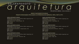 a r q u i t e t u r a
D E L A R A P E I X O T O
PROJETOS E OBRAS - CAU A-22181-3
BANCO SANTANDER DO BRASIL
Obra/Serviço: Infraestrutura de elétrica, dados e segurança, com
recomposição de áreas afetadas.
Local: Rua do Ceará – Campo Grande - MS
Data: 07/2015
RRT: 3685883
BANCO SANTANDER DO BRASIL
Obra/Serviço: Infraestrutura de elétrica, dados e segurança, com
recomposição de áreas afetadas.
Local: Rua Barão do Rio Branco – Campo Grande - MS
Data: 07/2015
RRT: 3685917
BANCO SANTANDER DO BRASIL
PROJETO RENOVAÇÃO ATM (CAIXAS ELETRÔNICOS) EM AGÊNCIAS, PAB’S, PAE’S E PP’S
BANCO SANTANDER DO BRASIL
Obra/Serviço: Infraestrutura de elétrica, dados e segurança, com
recomposição de áreas afetadas.
Local: Rodovia BR-316 – Ananindeua - PA
Data: 07/2015
RRT: 3685958
BANCO SANTANDER DO BRASIL
Obra/Serviço: Infraestrutura de elétrica, dados e segurança, com
recomposição de áreas afetadas.
Local: Av. Mal. Mascarenhas de Morais – Recife - PE
Data: 07/2015
RRT: 3686035
BANCO SANTANDER DO BRASIL
Obra/Serviço: Infraestrutura de elétrica, dados e segurança, com
recomposição de áreas afetadas.
Local: Rua Germano Aranha – Barcarena - PA
Data: 07/2015
RRT: 3685941
BANCO SANTANDER DO BRASIL
Obra/Serviço: Infraestrutura de elétrica, dados e segurança, com
recomposição de áreas afetadas.
Local: Rua Gal. Osório – Natal - RN
Data: 07/2015
RRT: 3686052
 