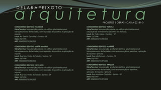 a r q u i t e t u r a
D E L A R A P E I X O T O
PROJETOS E OBRAS - CAU A-22181-3
CONDOMÍNIO EDIFÍCIO PALOMAR
Obra/Serviço: Manutenção predial em edifício plurihabitacional:
hidrojateamento de fachadas, com reposição de pastilhas e aplicação de
rejunte.
Local: Av. Galeão Carvalhal – Santos - SP
Data: 09/1996
ART: 5060233273|96|010
CONDOMÍNIO EDIFÍCIO SANTA MARINA
Obra/Serviço: Manutenção predial em edifício plurihabitacional:
hidrojateamento de fachadas, com reposição de pastilhas e aplicação de
rejunte.
Local: Rua Gov. Pedro de Toledo – Santos - SP
Data: 10/1996
ART: 5060233273|96|011
CONDOMÍNIO EDIFÍCIO EXCELSIOR
Obra/Serviço: Manutenção predial em edifício plurihabitacional:
hidrojateamento de fachadas, com reposição de pastilhas e aplicação de
rejunte.
Local: Rua Gov. Pedro de Toledo - Santos - SP
Data: 10/1996
ART: 5060233273|96|012
CONDOMÍNIO EDIFÍCIO TORVILE
Obra/Serviço: Manutenção predial em edifício plurihabitacional:
colocação de revestimento cerâmico em fachada.
Local: Av. Pedro Lessa – Santos - SP
Data: 12/1996
ART: 5060233273|96|013
CONDOMÍNIO EDIFÍCIO IGARAPÉ
Obra/Serviço: Manutenção predial em edifício plurihabitacional:
hidrojateamento de fachadas, com recomposição de pastilhas , aplicação
de rejunte e pintura.
Local: Rua Adolfo Assis – Santos - SP
Data: 03/1997
ART: 5060233273|97|001
CONDOMÍNIO EDIFÍCIO ARAÇOÁ
Obra/Serviço: Manutenção predial em edifício plurihabitacional:
hidrojateamento de fachadas, com recomposição de pastilhas ,
aplicação de rejunte e pintura.
Local: Rua Aureliano Coutinho - Santos - SP
Data: 04/1997
ART: 5060233273|97|002
 