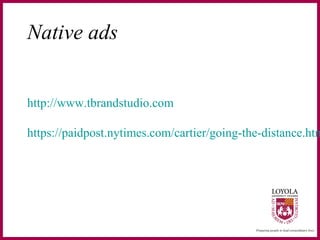 Native ads
http://www.tbrandstudio.com
https://paidpost.nytimes.com/cartier/going-the-distance.htm
 