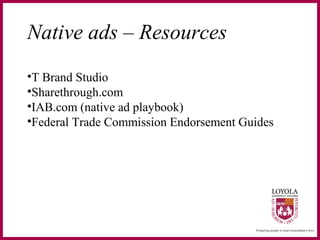 Native ads – Resources
•T Brand Studio
•Sharethrough.com
•IAB.com (native ad playbook)
•Federal Trade Commission Endorsement Guides
 