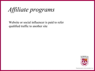 Affiliate programs
Website or social influencer is paid to refer
qualified traffic to another site
 