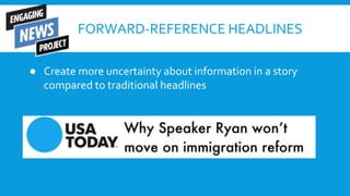 FORWARD-REFERENCE HEADLINES
● Create more uncertainty about information in a story
compared to traditional headlines
 