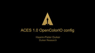 
ACES 1.0 OpenColorIO config
Haarm-Pieter Duiker
Duiker Research
 