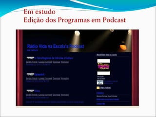 Em estudo Edição dos Programas em Podcast 