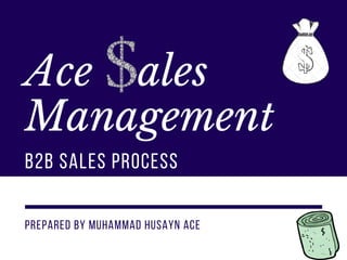 PREPARED BY MUHAMMAD HUSAYN ACE
Ace ales
Management
B2B SALES PROCESS
 