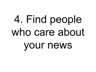 4. Find people
who care about
your news
 