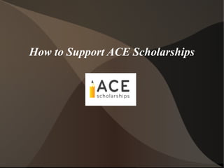 How to Support ACE Scholarships

 