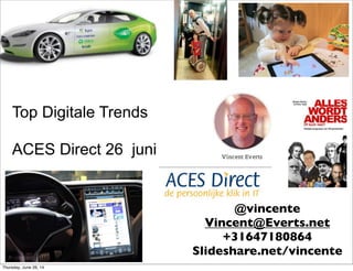 Top Digitale Trends
ACES Direct 26 juni
@vincente
Vincent@Everts.net
+31647180864
Slideshare.net/vincente
Thursday, June 26, 14
 