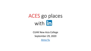 ACES go places
with linke
CUHK New Asia College
September 29, 2020
Anna Yu
 