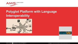 Polyglot Platform with Language
Interoperability
ACEs@home | How and why GraalVM is quickly becoming relevant for you
 