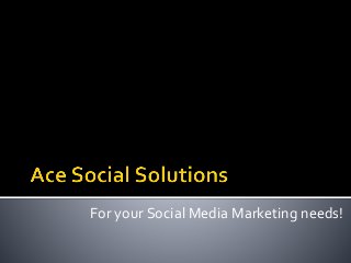 For your Social Media Marketing needs!
 