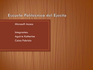 Microsoft Access
Integrantes:
Aguirre Katherine
Caiza Fabricio
 