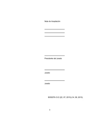 3
Nota de Aceptación
Presidente del Jurado
Jurado
Jurado
BOGOTA D.C (22, 07, 2015) (14, 08, 2015)
 