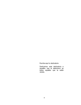 4
Escribe aquí tu dedicatoria
Dedicamos esta dedicatoria a
aquellos que la elaboraron ya
todos aquellos que la están
viendo.
 