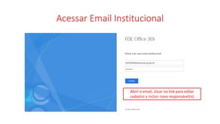 Acessar Email Institucional
Abrir o email, clicar no link para editar
cadastro e incluir novo responsável(is)
 