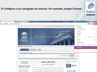 2º Configure o seu navegador de internet. Por exemplo, Google Chrome:
 