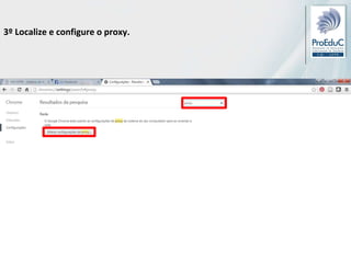 3º Localize e configure o proxy.
 