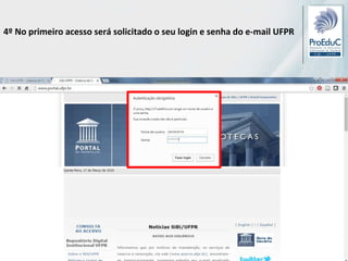 4º No primeiro acesso será solicitado o seu login e senha do e-mail UFPR
 