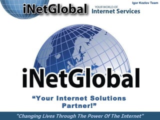 “ Your Internet Solutions Partner!” Igor Kozlov Team 