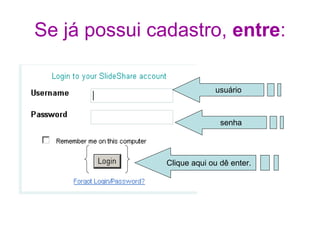 Se já possui cadastro,  entre : usuário senha Clique aqui ou dê enter. 