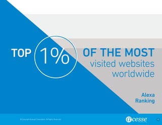 aa 
© Copyright Acesse Corporation. All Rights Reserved 15 
1% 
Alexa 
Ranking 
TOP OF THE MOST 
visited websites 
worldwide 
 