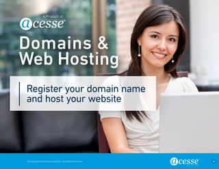 © Copyright Acesse Corporation. All Rights Reserved 26 
Register your domain name 
and host your website 
Domains & 
Web Hosting 
A Product of 
 