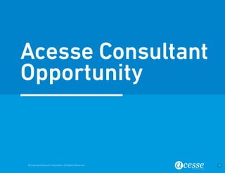 © Copyright Acesse Corporation. All Rights Reserved 32 
Acesse Consultant 
Opportunity 
 
