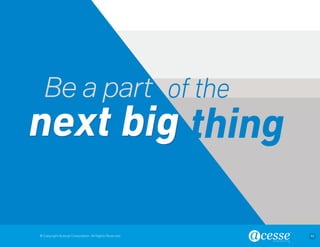 © Copyright Acesse Corporation. All Rights Reserved 43 
thing 
Be a part of the 
next big 
 
