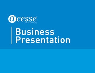 © Copyright Acesse Corporation. All Rights Reserved 44 
Business 
Presentation 
