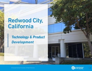 © Copyright Acesse Corporation. All Rights Reserved 6 
Technology & Product 
Development 
Redwood City, 
California 
 