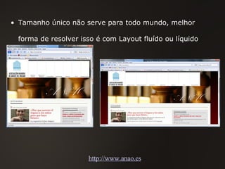 Tamanho único não serve para todo mundo, melhor forma de resolver isso é com Layout fluído ou líquido http://www.anao.es 
