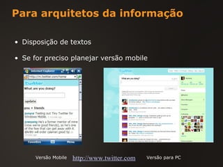 Para arquitetos da informação Disposição de textos Se for preciso planejar versão mobile Versão Mobile Versão para PC http://www.twitter.com 