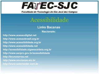 Acessibilidade Links Bacanas Nacionais: http://www.acessodigital.net http://www.acessobrasil.org.br http://www.acessibilidade.org.br http://www.acessibilidade.net http://acessibilidade.sigaessaideia.org.br http://www.serpro.gov.br/acessibilidade http://brunotorres.net http://www.revolucao.etc.br http://www.webinsider.com.br 