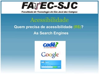 Acessibilidade Quem precisa de acessibilidade  (R$) ? As Search Engines 