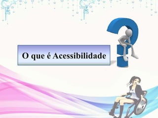 O que é Acessibilidade
 