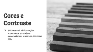 Cores e
Contraste
❏ Não transmita informações
unicamente por meio de
características sensoriais, tais como
cor.
 