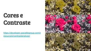Cores e
Contraste
https://developer.paciellogroup.com/r
esources/contrastanalyser
 