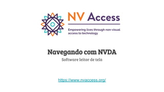 Navegando com NVDA
Software leitor de tela
https://www.nvaccess.org/
 