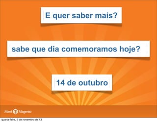 E quer saber mais?

sabe que dia comemoramos hoje?

14 de outubro

quarta-feira, 6 de novembro de 13

 