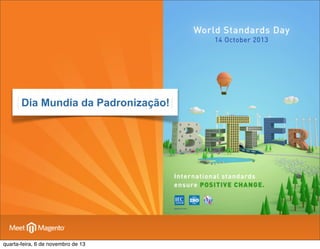 Dia Mundia da Padronização!

quarta-feira, 6 de novembro de 13

 