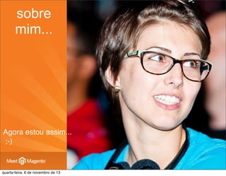 sobre
mim...

Agora estou assim...
;-)

quarta-feira, 6 de novembro de 13

 