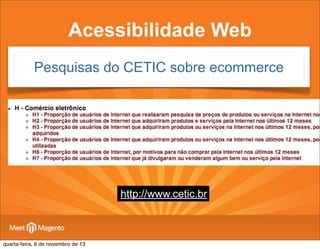 Acessibilidade Web
Pesquisas do CETIC sobre ecommerce

http://www.cetic.br

quarta-feira, 6 de novembro de 13

 