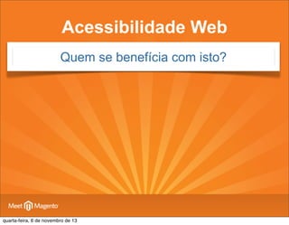 Acessibilidade Web
Quem se benefícia com isto?

quarta-feira, 6 de novembro de 13

 