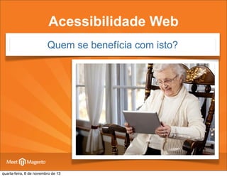 Acessibilidade Web
Quem se benefícia com isto?

quarta-feira, 6 de novembro de 13

 